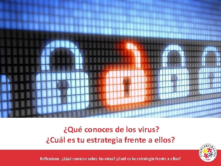 ¿Qué conoces de los virus? ¿Cuál es tu estrategia frente a ellos? Reflexiona. ¿Qué