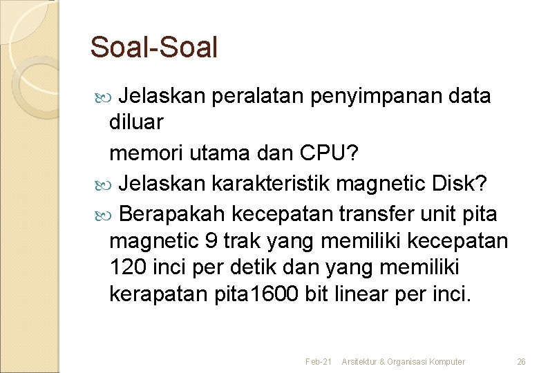 Soal-Soal Jelaskan peralatan penyimpanan data diluar memori utama dan CPU? Jelaskan karakteristik magnetic Disk?