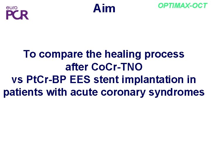 Aim OPTIMAX-OCT To compare the healing process after Co. Cr-TNO vs Pt. Cr-BP EES