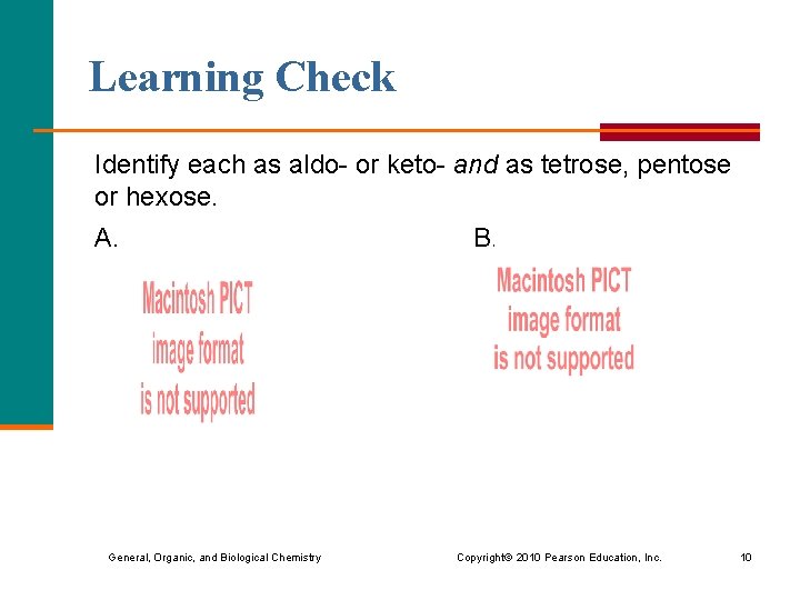 Learning Check Identify each as aldo- or keto- and as tetrose, pentose or hexose.