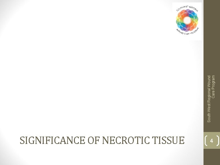 SIGNIFICANCE OF NECROTIC TISSUE 4 South West Regional Wound Care Program 