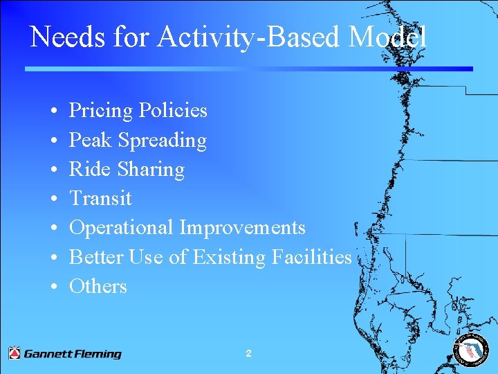 Needs for Activity-Based Model • • Pricing Policies Peak Spreading Ride Sharing Transit Operational
