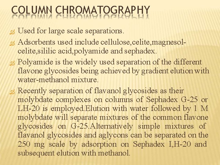 COLUMN CHROMATOGRAPHY Used for large scale separations. Adsorbents used include cellulose, celite, magnesolcelite, sililic