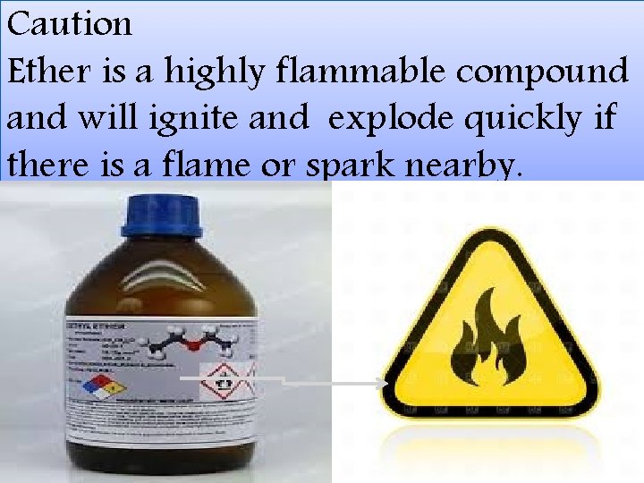 Caution Ether is a highly flammable compound and will ignite and explode quickly if