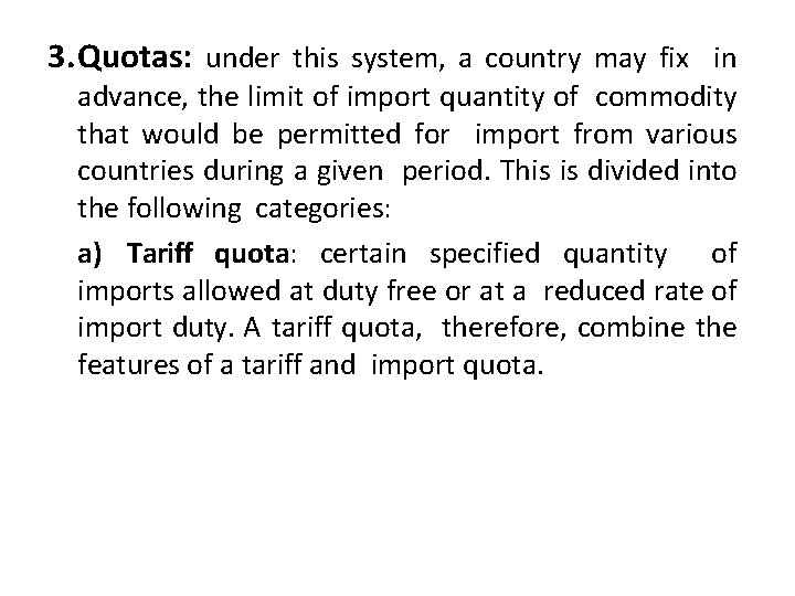 3. Quotas: under this system, a country may fix in advance, the limit of