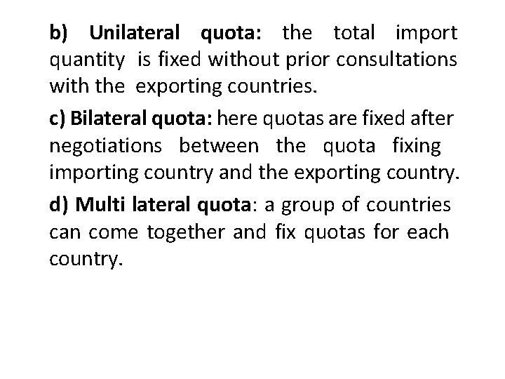 b) Unilateral quota: the total import quantity is fixed without prior consultations with the