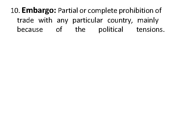 10. Embargo: Partial or complete prohibition of trade with any particular country, mainly because