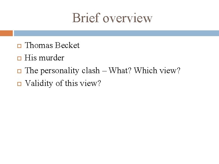Brief overview Thomas Becket His murder The personality clash – What? Which view? Validity