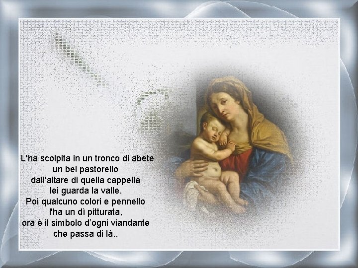 L'ha scolpita in un tronco di abete un bel pastorello dall'altare di quella cappella