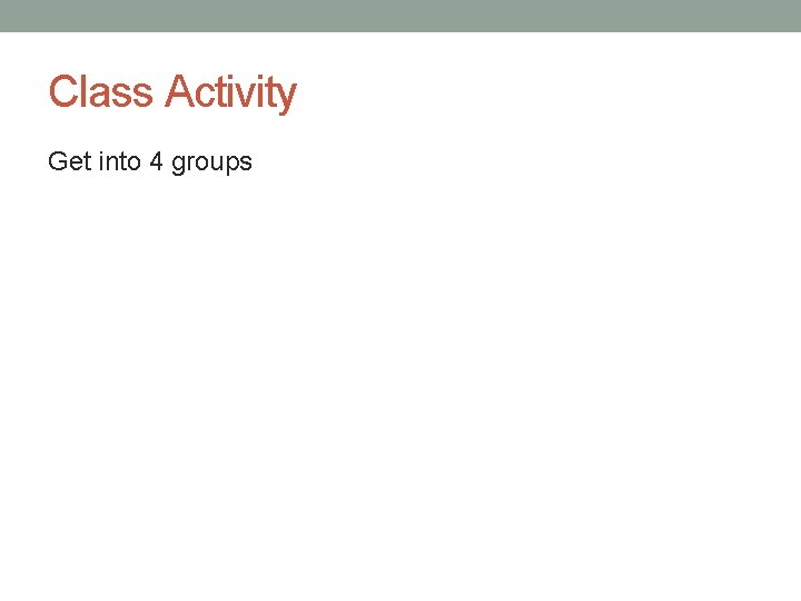 Class Activity Get into 4 groups 