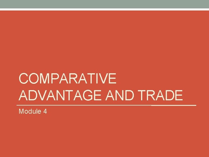 COMPARATIVE ADVANTAGE AND TRADE Module 4 