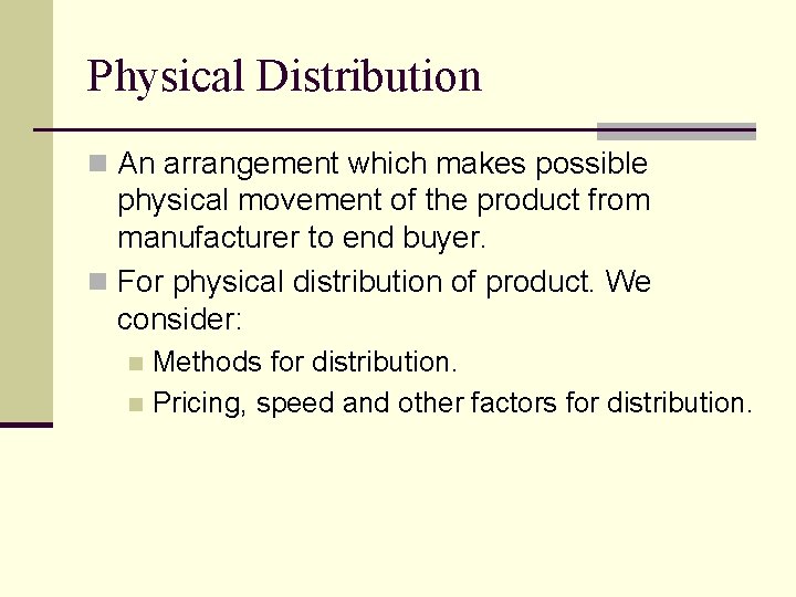 Physical Distribution n An arrangement which makes possible physical movement of the product from