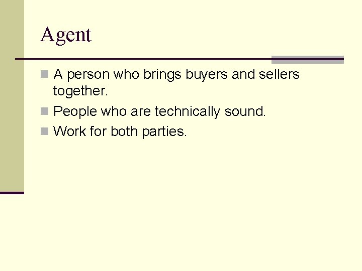 Agent n A person who brings buyers and sellers together. n People who are