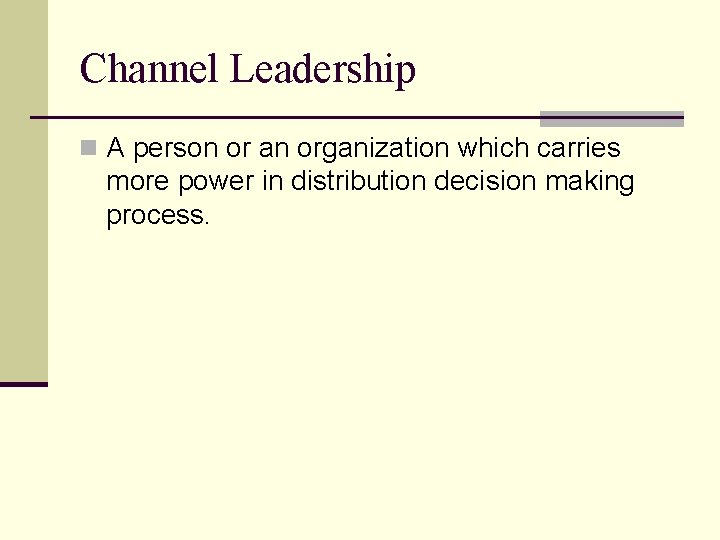 Channel Leadership n A person or an organization which carries more power in distribution