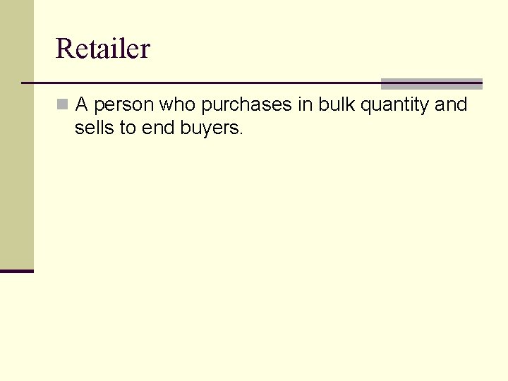 Retailer n A person who purchases in bulk quantity and sells to end buyers.