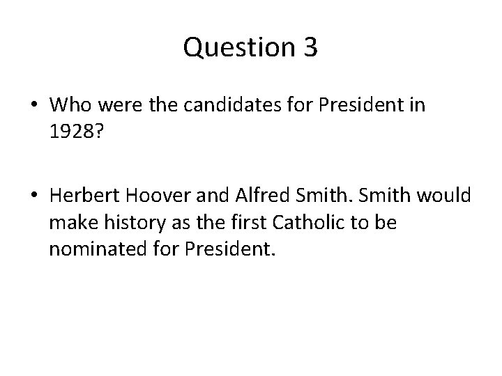 Question 3 • Who were the candidates for President in 1928? • Herbert Hoover