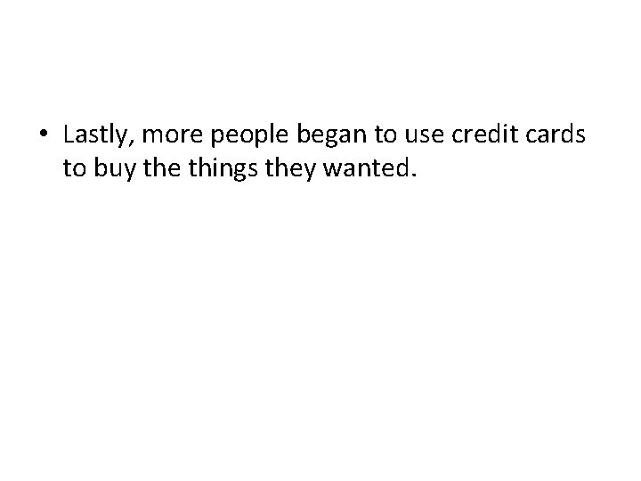  • Lastly, more people began to use credit cards to buy the things