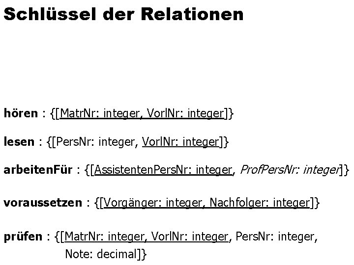 Schlüssel der Relationen hören : {[Matr. Nr: integer, Vorl. Nr: integer]} lesen : {[Pers.