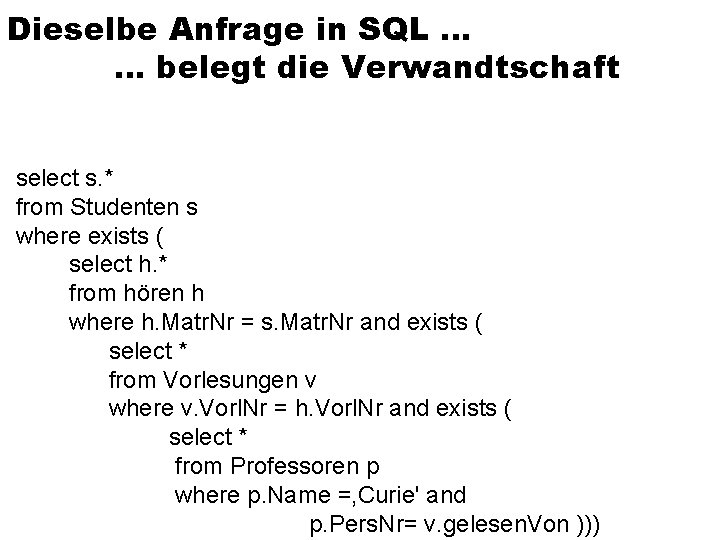 Dieselbe Anfrage in SQL … … belegt die Verwandtschaft select s. * from Studenten