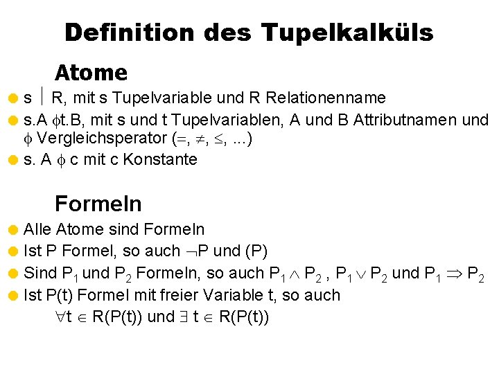 Definition des Tupelkalküls Atome = s R, mit s Tupelvariable und R Relationenname =