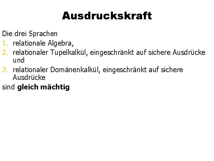 Ausdruckskraft Die drei Sprachen 1. relationale Algebra, 2. relationaler Tupelkalkül, eingeschränkt auf sichere Ausdrücke