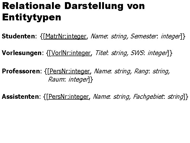 Relationale Darstellung von Entitytypen Studenten: {[Matr. Nr: integer, Name: string, Semester: integer]} Vorlesungen: {[Vorl.