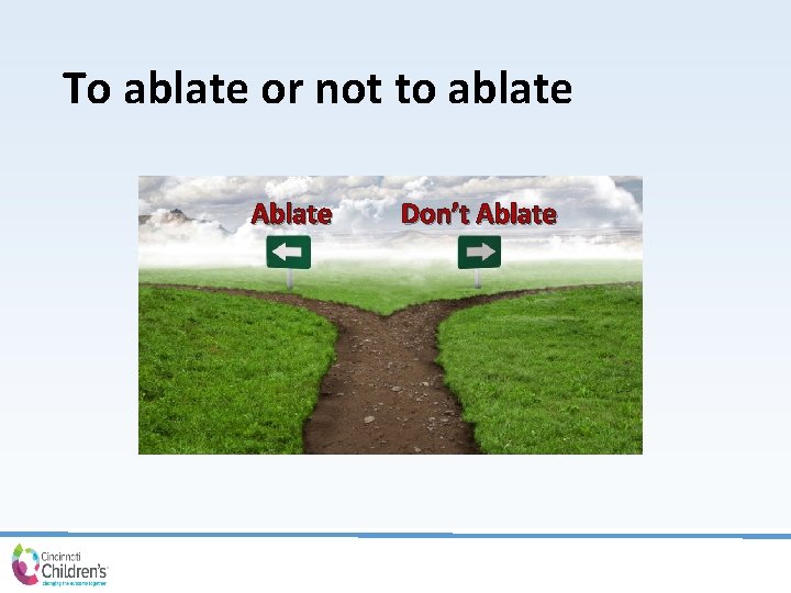 To ablate or not to ablate Ablate Don’t Ablate 