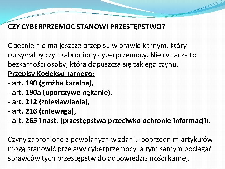 CZY CYBERPRZEMOC STANOWI PRZESTĘPSTWO? Obecnie ma jeszcze przepisu w prawie karnym, który opisywałby czyn CZY CYBERPRZEMOC STANOWI PRZESTĘPSTWO? Obecnie ma jeszcze przepisu w prawie karnym, który opisywałby czyn