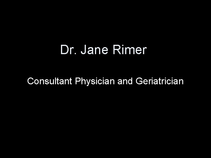 Dr. Jane Rimer Consultant Physician and Geriatrician 