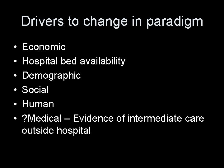 Drivers to change in paradigm • • • Economic Hospital bed availability Demographic Social