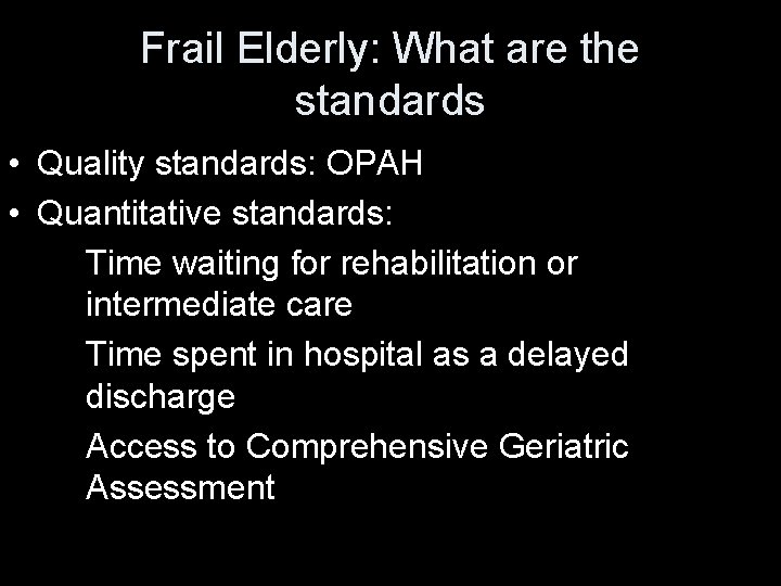 Frail Elderly: What are the standards • Quality standards: OPAH • Quantitative standards: Time