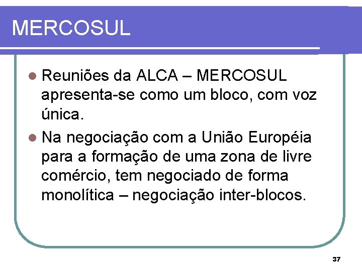 MERCOSUL l Reuniões da ALCA – MERCOSUL apresenta-se como um bloco, com voz única.