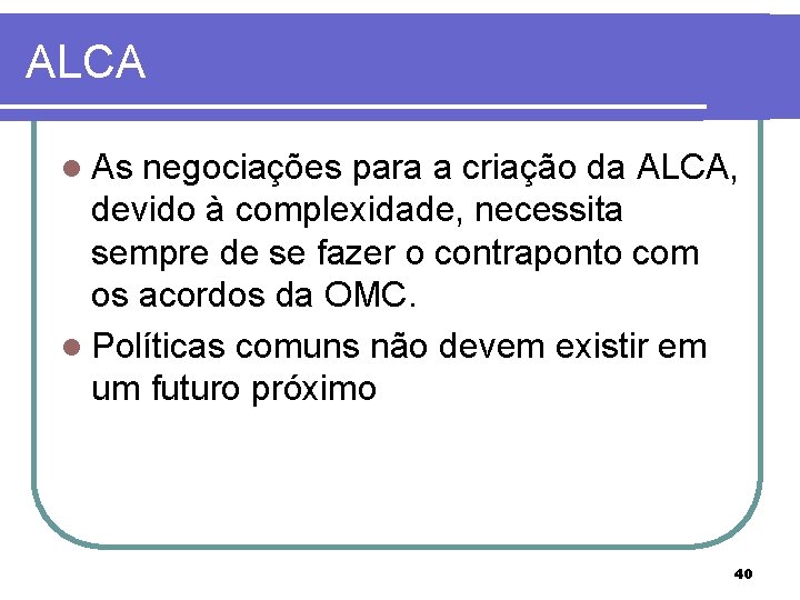 ALCA l As negociações para a criação da ALCA, devido à complexidade, necessita sempre