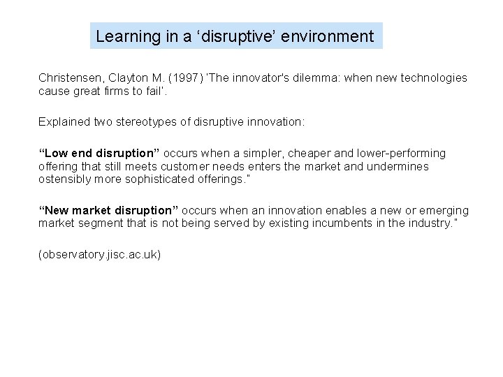 Learning in a ‘disruptive’ environment Christensen, Clayton M. (1997) ‘The innovator's dilemma: when new