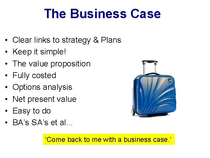 The Business Case • • Clear links to strategy & Plans Keep it simple!