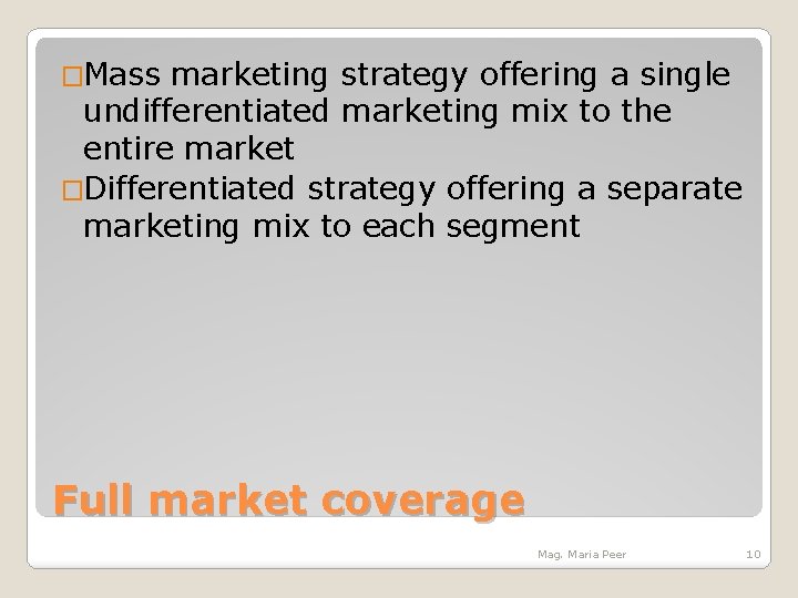 �Mass marketing strategy offering a single undifferentiated marketing mix to the entire market �Differentiated