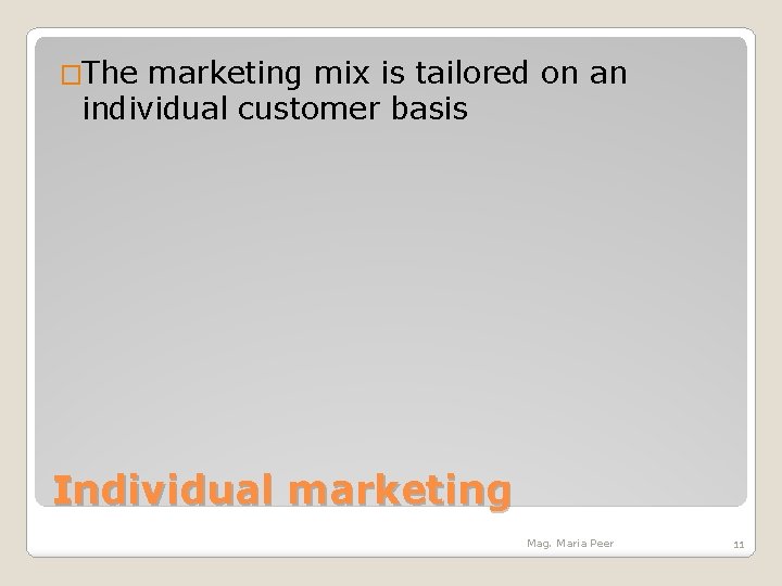 �The marketing mix is tailored on an individual customer basis Individual marketing Mag. Maria