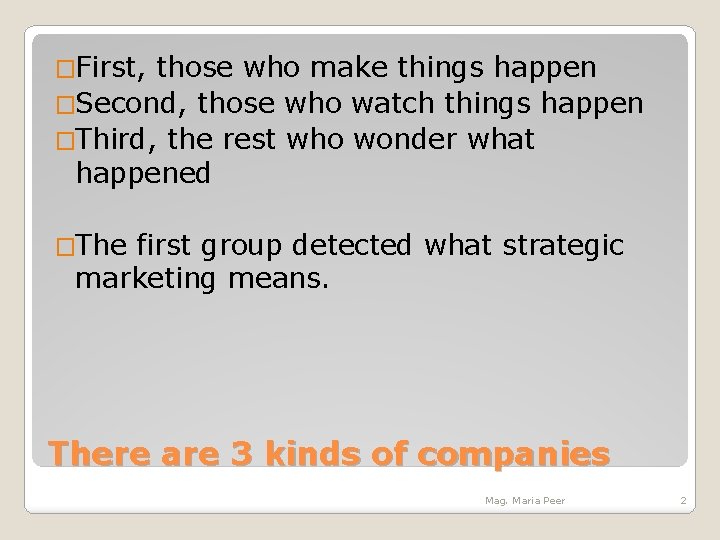 �First, those who make things happen �Second, those who watch things happen �Third, the