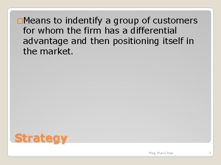 �Means to indentify a group of customers for whom the firm has a differential