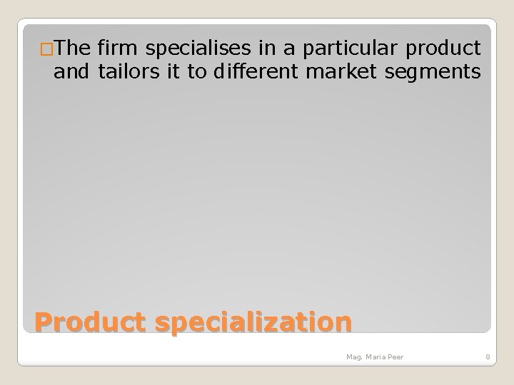 �The firm specialises in a particular product and tailors it to different market segments