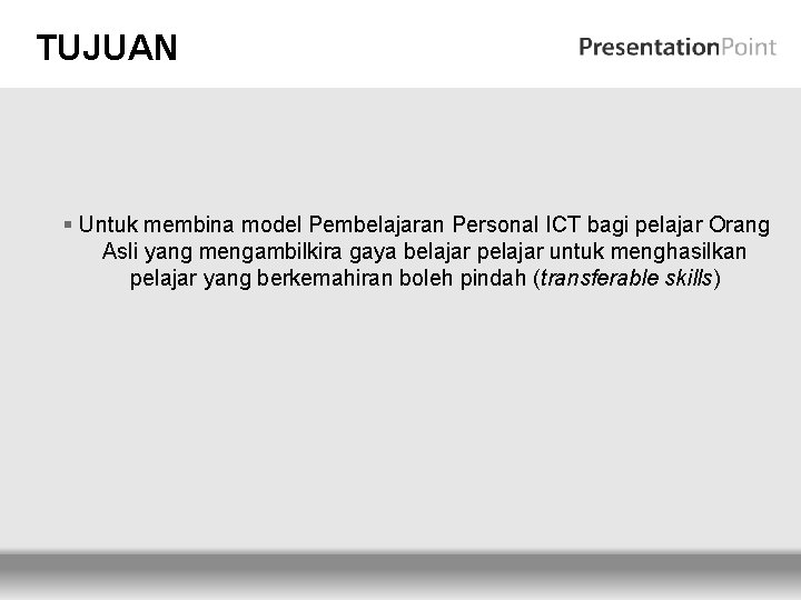 TUJUAN § Untuk membina model Pembelajaran Personal ICT bagi pelajar Orang Asli yang mengambilkira