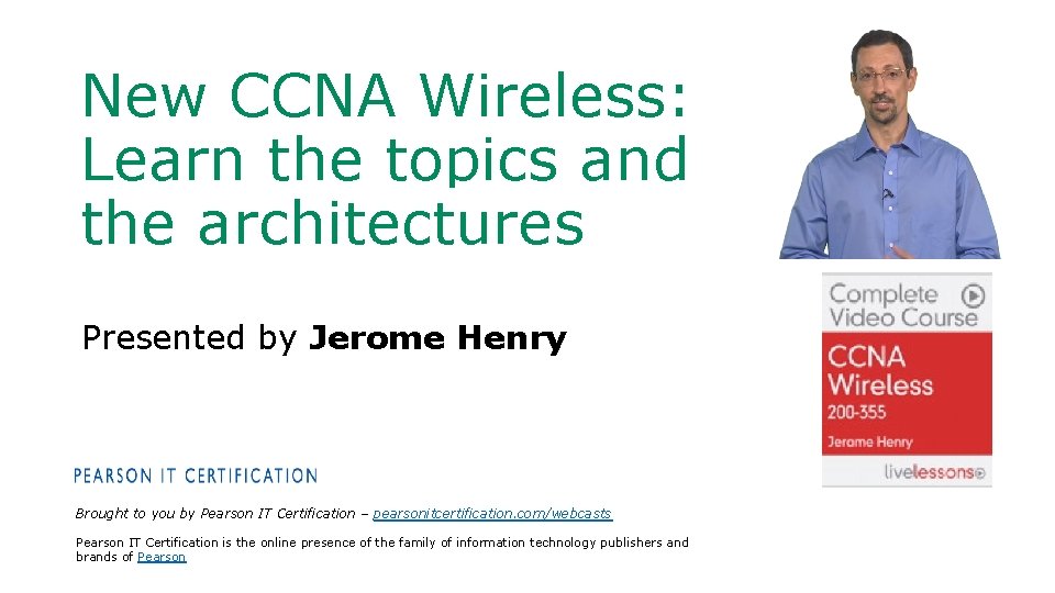 New CCNA Wireless: Learn the topics and the architectures Replace with Author picture Presented