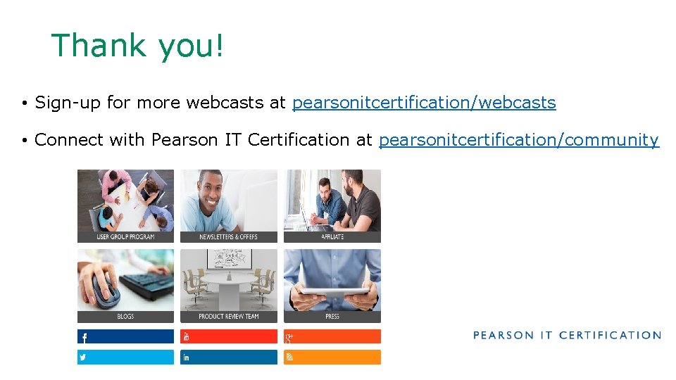 Thank you! • Sign-up for more webcasts at pearsonitcertification/webcasts • Connect with Pearson IT