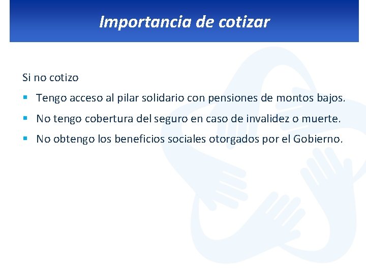Importancia de cotizar Si no cotizo § Tengo acceso al pilar solidario con pensiones