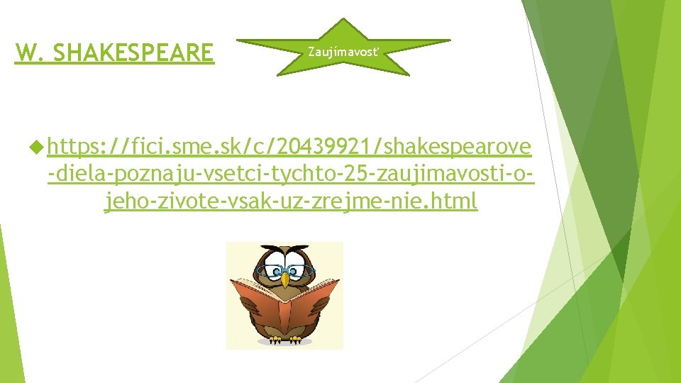 W. SHAKESPEARE Zaujímavosť https: //fici. sme. sk/c/20439921/shakespearove -diela-poznaju-vsetci-tychto-25 -zaujimavosti-ojeho-zivote-vsak-uz-zrejme-nie. html 