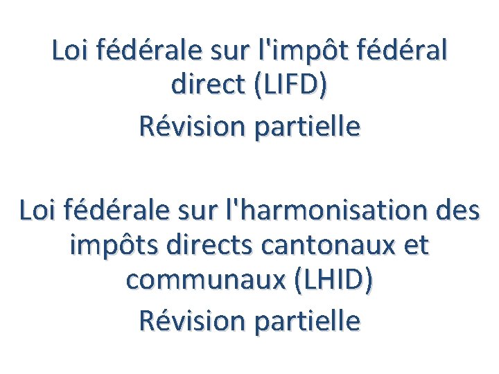 Loi fédérale sur l'impôt fédéral direct (LIFD) Révision partielle Loi fédérale sur l'harmonisation des