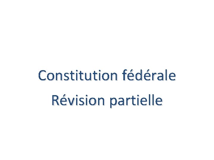 Constitution fédérale Révision partielle 