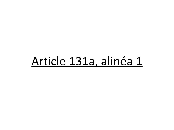 Article 131 a, alinéa 1 