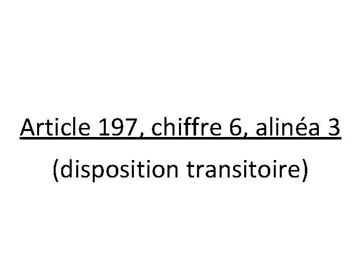 Article 197, chiffre 6, alinéa 3 (disposition transitoire) 