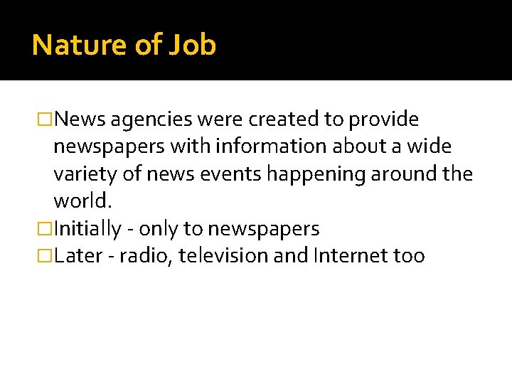 Nature of Job �News agencies were created to provide newspapers with information about a